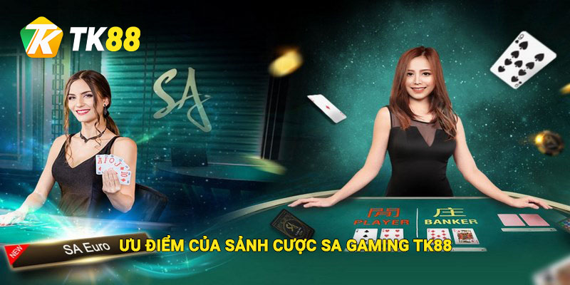 Ưu điểm nổi bật của sảnh SA Gaming Tk88